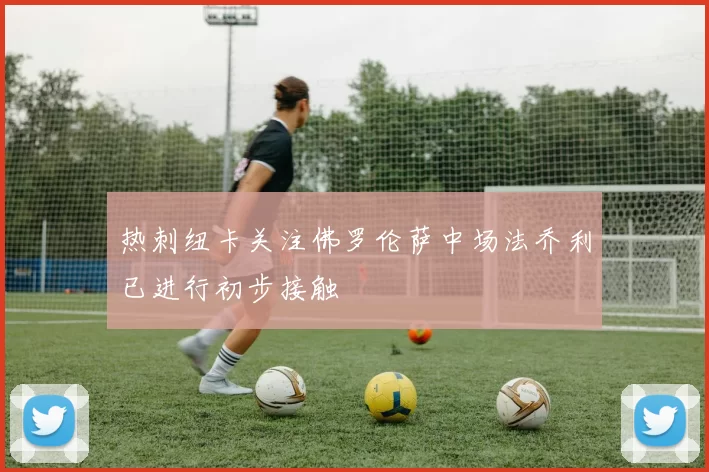 热刺纽卡关注佛罗伦萨中场法乔利已进行初步接触